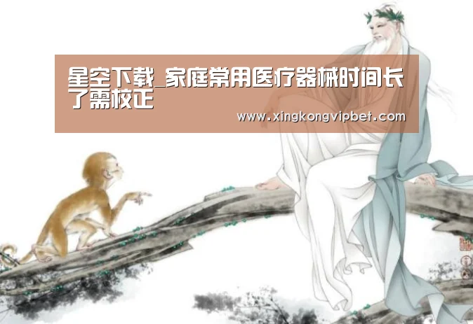星空下载_家庭常用医疗器械时间长了需校正(图2) 星空平台