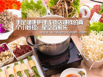 手足健康护理连锁店赚钱的两个小妙招:星空百家乐(图1) 星空平台